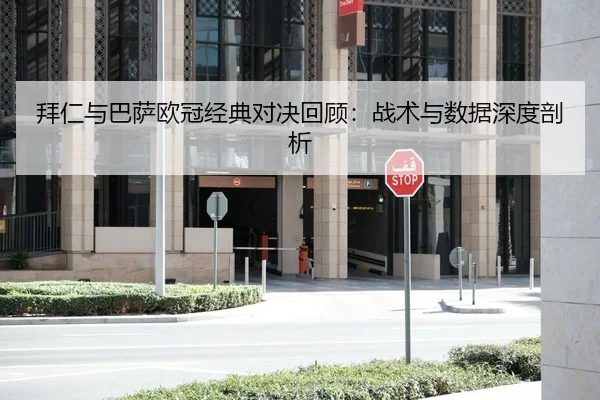 拜仁与巴萨欧冠经典对决回顾：战术与数据深度剖析